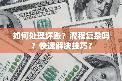 北京如何处理坏账？流程复杂吗？快速解决技巧？