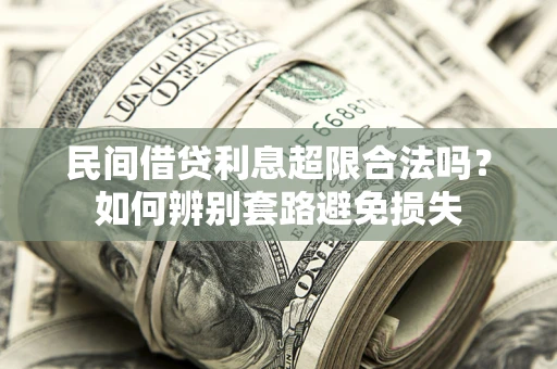 北京民间借贷利息超限合法吗？如何辨别套路避免损失