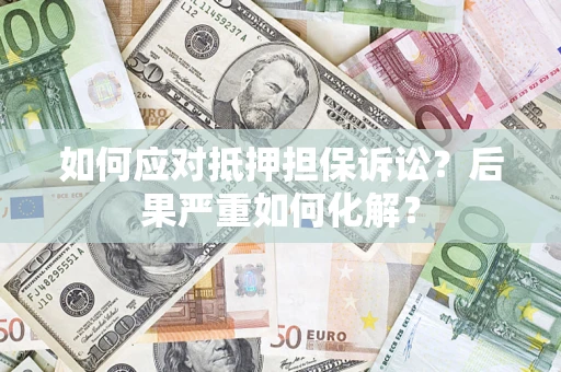 北京如何应对抵押担保诉讼？后果严重如何化解？