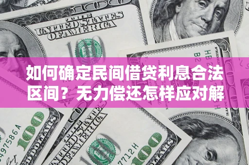 北京如何确定民间借贷利息合法区间？无力偿还怎样应对解决法门？