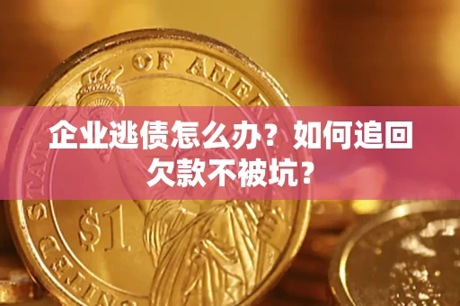 北京企业逃债怎么办？如何追回欠款不被坑？