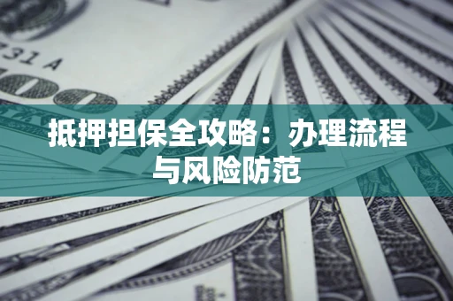 北京抵押担保全攻略：办理流程与风险防范