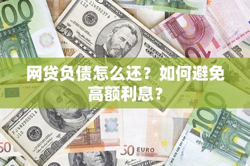 北京网贷负债怎么还？如何避免高额利息？