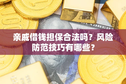 北京亲戚借钱担保合法吗？风险防范技巧有哪些？