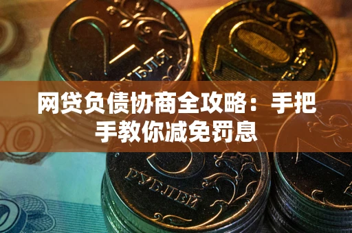 北京网贷负债协商全攻略：手把手教你减免罚息