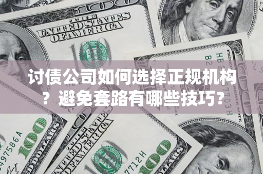 北京讨债公司如何选择正规机构？避免套路有哪些技巧？