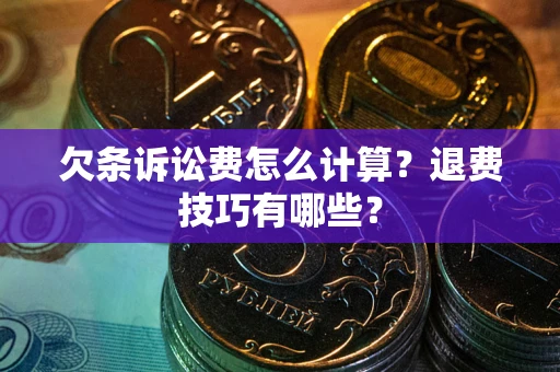 北京欠条诉讼费怎么计算？退费技巧有哪些？