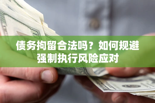 北京债务拘留合法吗？如何规避强制执行风险应对