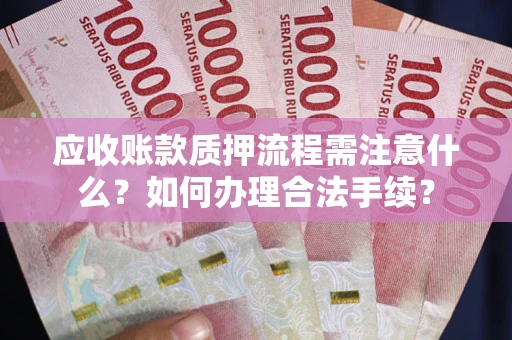 北京应收账款质押流程需注意什么？如何办理合法手续？