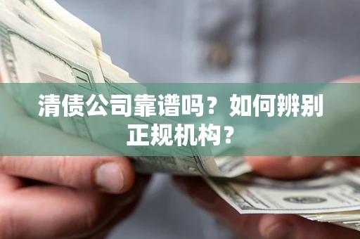 北京清债公司靠谱吗？如何辨别正规机构？