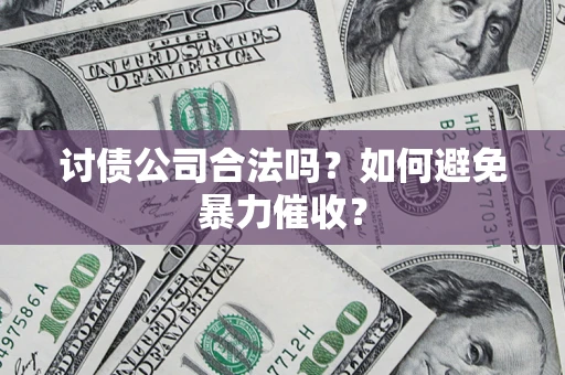 北京讨债公司合法吗？如何避免暴力催收？