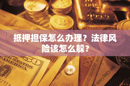 北京抵押担保怎么办理？法律风险该怎么躲？