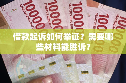 北京借款起诉如何举证？需要哪些材料能胜诉？