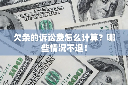 北京欠条的诉讼费怎么计算?哪些情况不退! 北京欠条的诉讼费怎么计算?哪些情况不退!