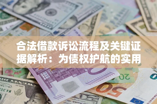 北京合法借款诉讼流程及关键证据解析：为债权护航的实用指南