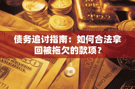 北京债务追讨指南：如何合法拿回被拖欠的款项？