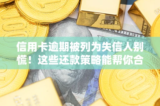 北京信用卡逾期被列为失信人别慌！这些还款策略能帮你合法止损