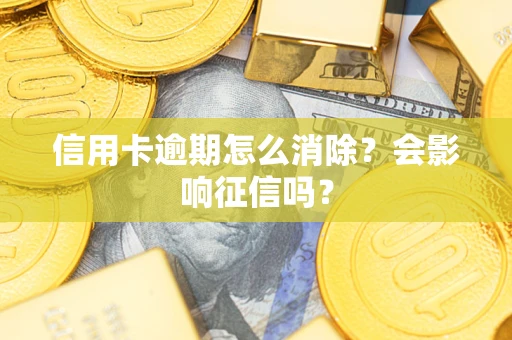 北京信用卡逾期怎么消除？会影响征信吗？