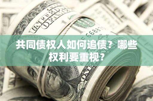 北京共同债权人如何追债？哪些权利要重视？