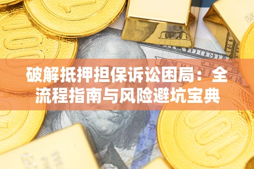 北京破解抵押担保诉讼困局:全流程指南与风险避坑宝典 北京破解抵押担保诉讼困局:全流程指南与风险避坑宝典