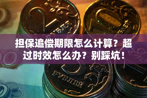 北京担保追偿期限怎么计算？超过时效怎么办？别踩坑！