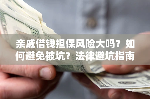 北京亲戚借钱担保风险大吗？如何避免被坑？法律避坑指南
