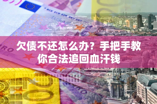 北京欠债不还怎么办?手把手教你合法追回血汗钱 北京欠债不还怎么办?手把手教你合法追回血汗钱