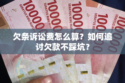 北京欠条诉讼费怎么算？如何追讨欠款不踩坑？
