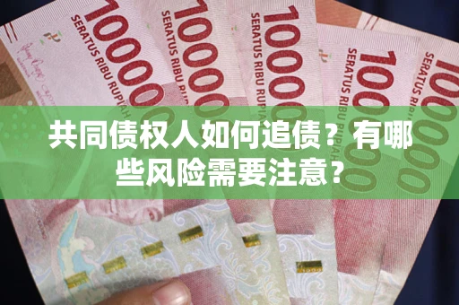 北京共同债权人如何追债？有哪些风险需要注意？