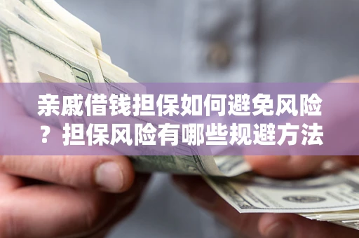 北京亲戚借钱担保如何避免风险？担保风险有哪些规避方法？