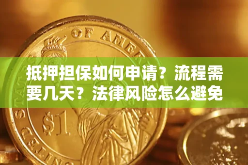 北京抵押担保如何申请？流程需要几天？法律风险怎么避免？避坑指南