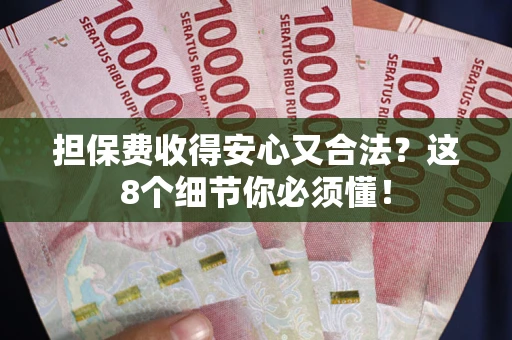 北京担保费收得安心又合法？这8个细节你必须懂！