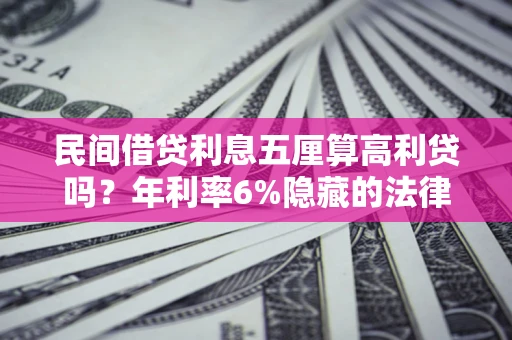 北京民间借贷利息五厘算高利贷吗？年利率6%隐藏的法律风险全解析