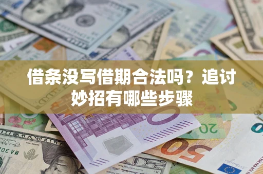 北京借条没写借期合法吗？追讨妙招有哪些步骤