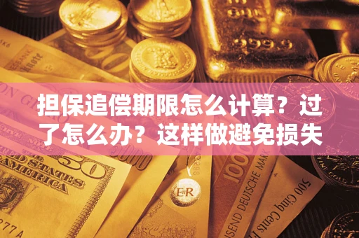 北京担保追偿期限怎么计算？过了怎么办？这样做避免损失！