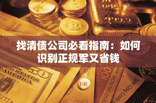 北京找清债公司必看指南：如何识别正规军又省钱