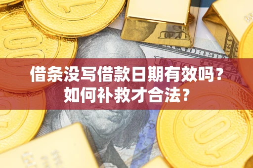 北京借条没写借款日期有效吗？如何补救才合法？