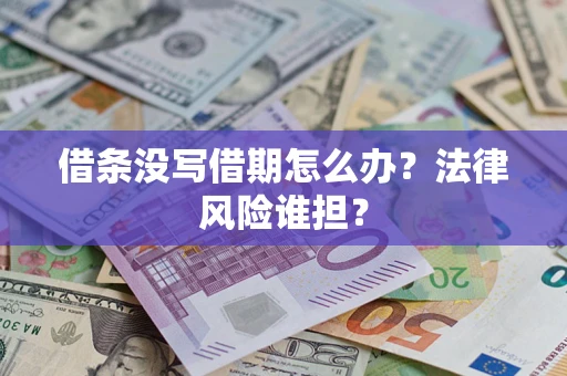 北京借条没写借期怎么办？法律风险谁担？